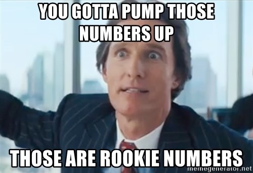 you-gotta-pump-those-numbers-up-those-are-rookie-numbers.jpg
